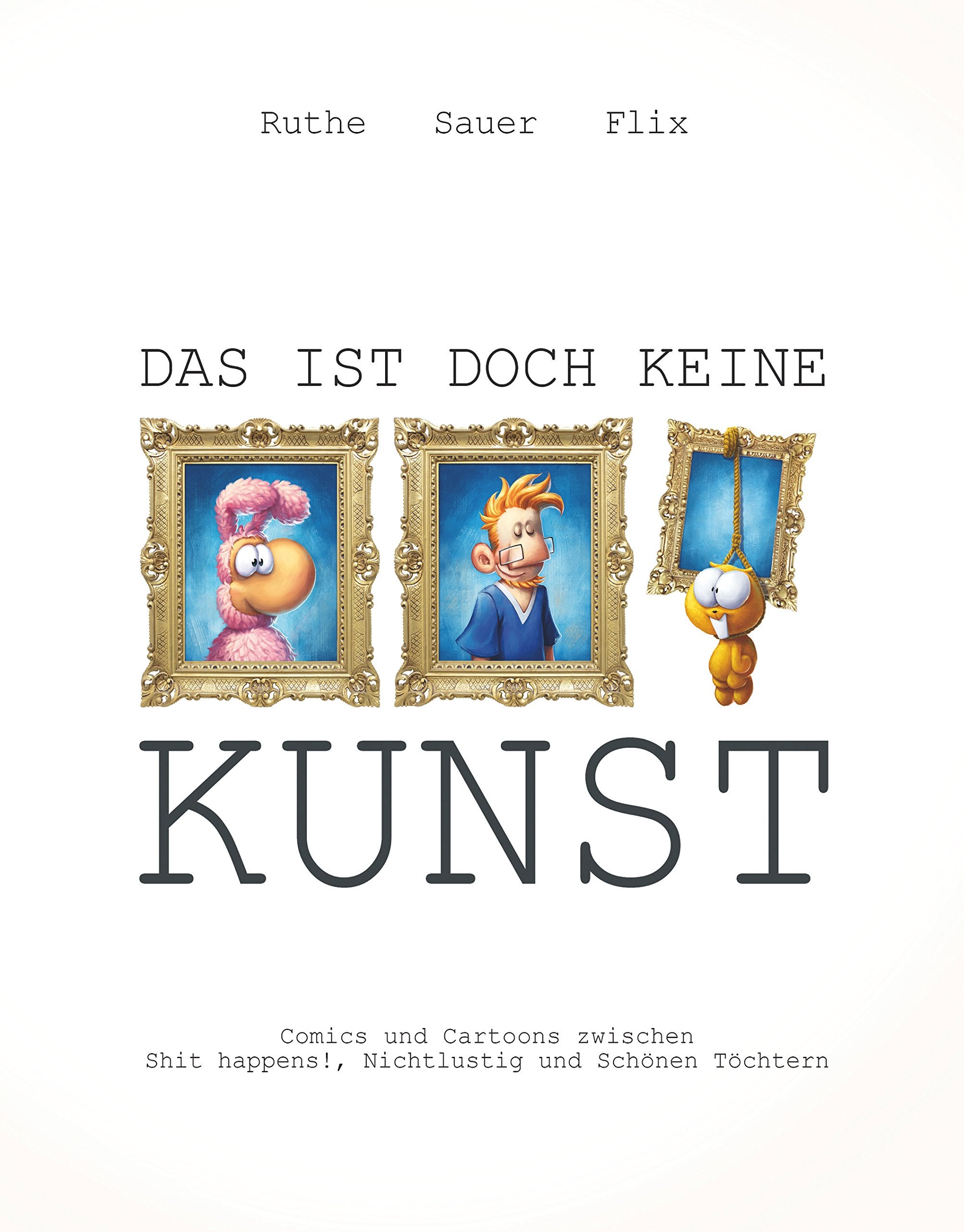 Ruthe, Sauer, Flix - Das ist doch keine Kunst: Comics und Cartoons zwischen Shit happens, Nichtlustig und Schönen Töchtern: Comics und Cartoons ... Ludwiggalerie Schloss Oberhausen, 2015/2016 Manga