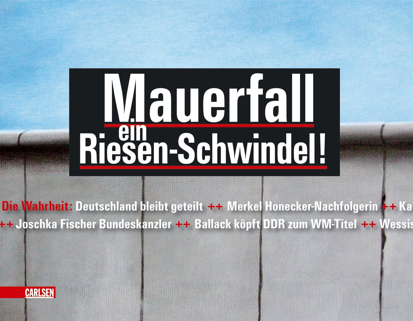 Mauerfall ein Riesen-Schwindel!: Die Wahrheit: Deutschland bleibt geteilt Humour & Satire