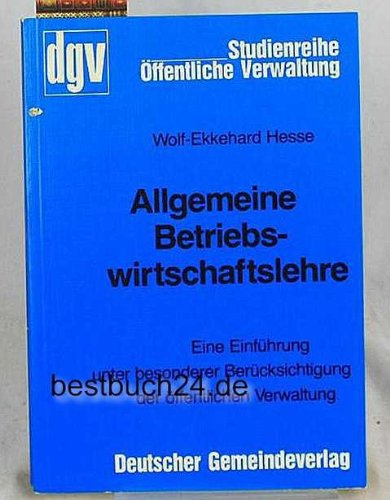 Allgemeine Betriebswirtschaftslehre: Eine Einführung unter besonderer Berücksichtigung der öffentlichen Verwaltung. Grundriss für die Ausbildung und ... (DGV-Studienreihe Öffentliche Verwaltung) Books
