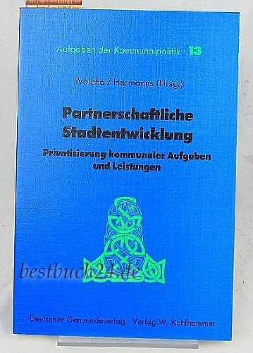 Partnerschaftliche Stadtentwicklung: Privatisierung kommunaler Aufgaben und Leistungen (Aufgaben der Kommunalpolitik) Books