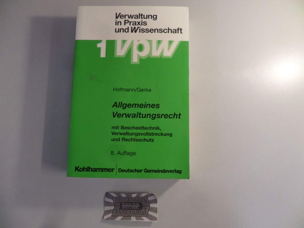 Allgemeines Verwaltungsrecht: Mit Bescheidtechnik, Verwaltungsvollstreckung und Rechtsschutz (Verwaltung in Praxis und Wissenschaft) Law