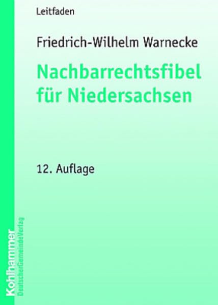 Nachbarrechtsfibel für Niedersachsen: Einführung für Grundeigentümer in das Niedersächsische Nachbarrecht mit einem Anhang der wichtigsten Rechtsvorschriften (Kommunale Schriften für Niedersachsen) Law