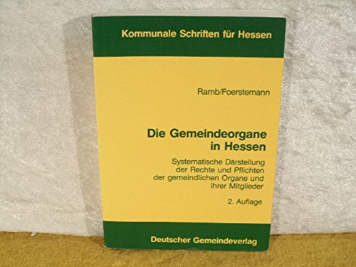 Die Gemeindeorgane in Hessen: Systematische Darstellung der Rechte und Pflichten der gemeindlichen Organe und ihrer Mitglieder Law