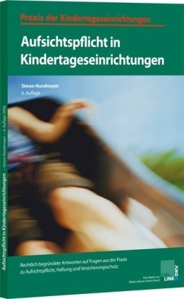 Aufsichtspflicht in Kindertageseinrichtungen: Rechtlich begründete Antworten auf Fragen aus der Praxis zu Aufsichtspflicht, Haftung und Versicherungsschutz (Praxis der Kindertageseinrichtungen) Law