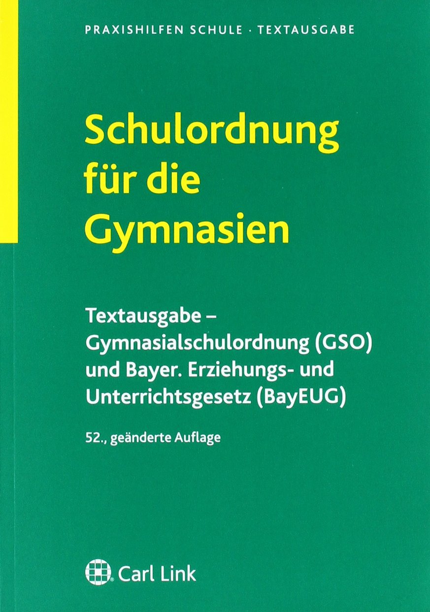 Schulordnung für die Gymnasien: Gymnasialschulordnung (GSO) und Bayer. Erziehungs- und Unterrichtsgesetz (BayEUG). Vollständige Textausgabe mit ausführlichem Stichwortverzeichnis Education & Training