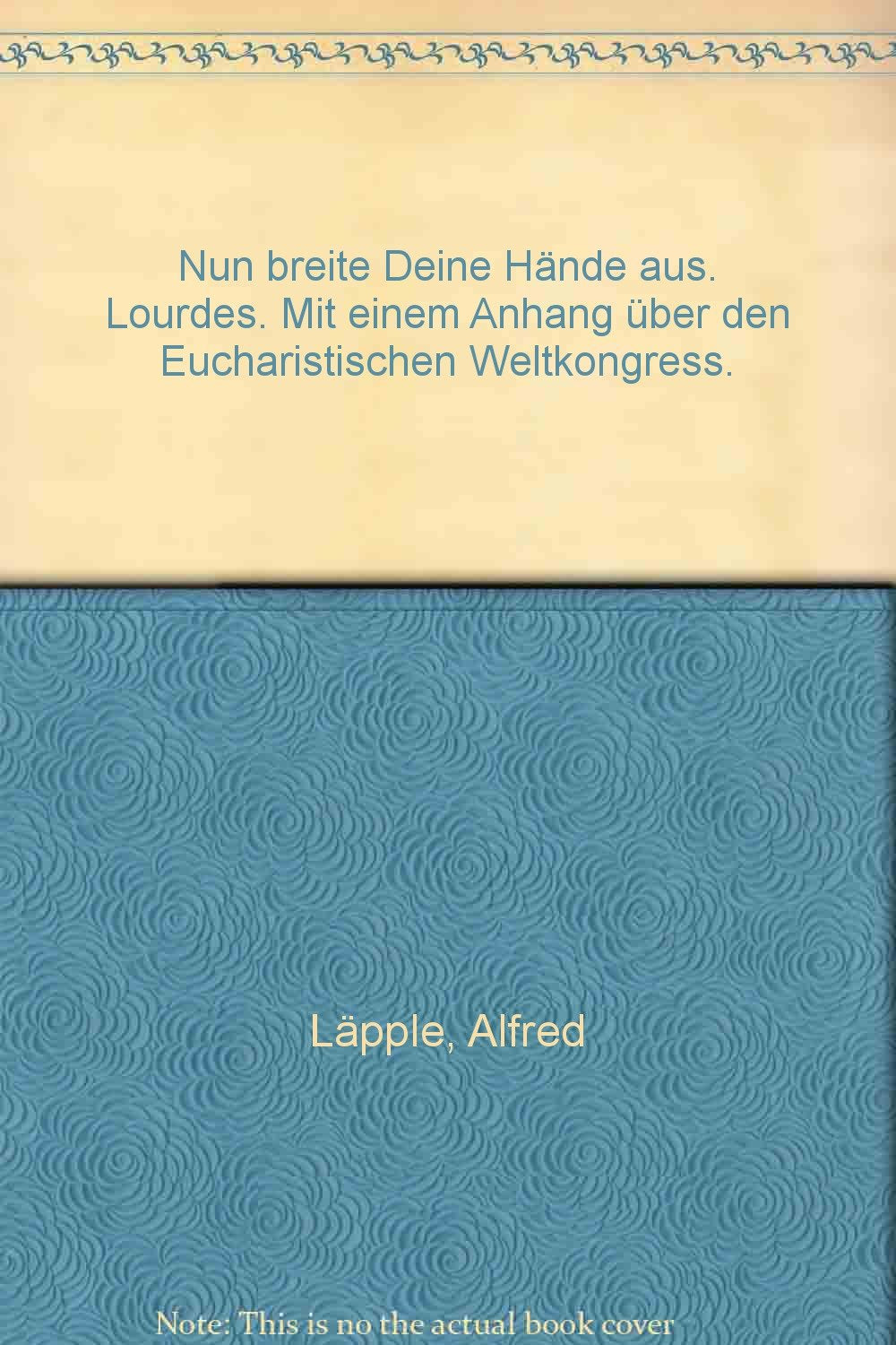 Nun breite Deine Hände aus. Lourdes. Mit einem Anhang über den Eucharistischen Weltkongress. Books