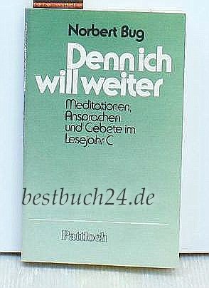Denn ich will weiter. Meditationen, Ansprachen und Gebete im Lesejahr C book