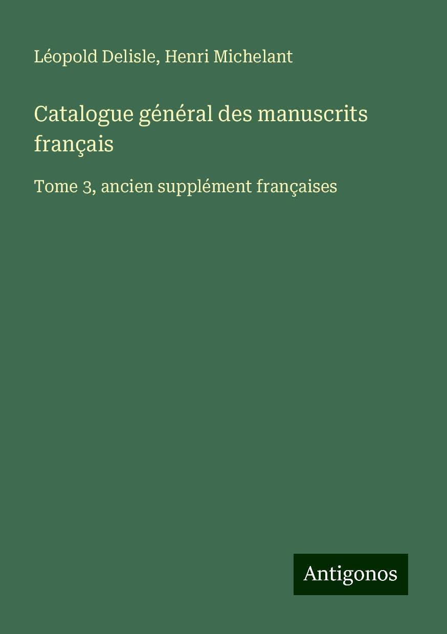 Catalogue général des manuscrits français: Tome 3, ancien supplément françaises Books