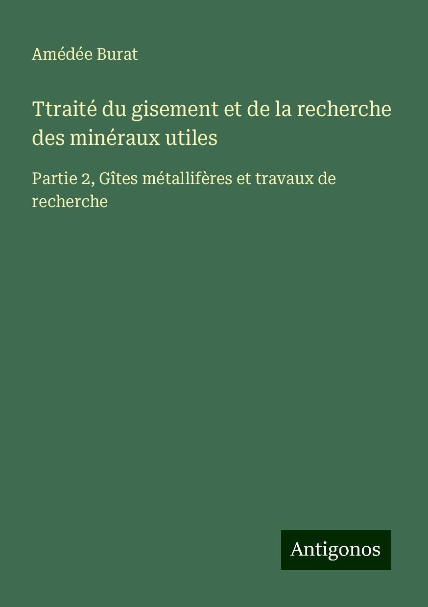 Ttraité du gisement et de la recherche des minéraux utiles: Partie 2, Gîtes métallifères et travaux de recherche Books