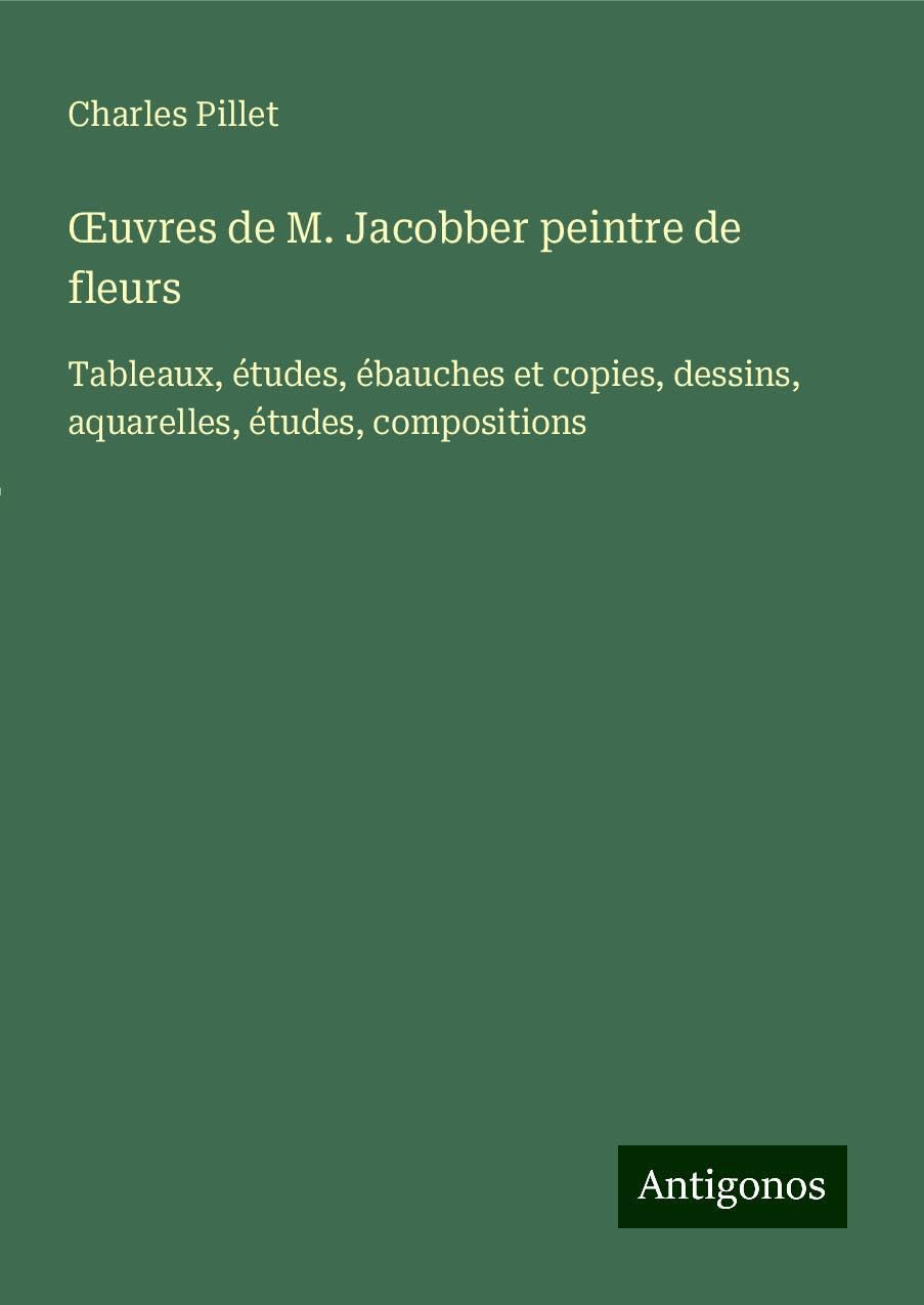 ¿uvres de M. Jacobber peintre de fleurs Classics