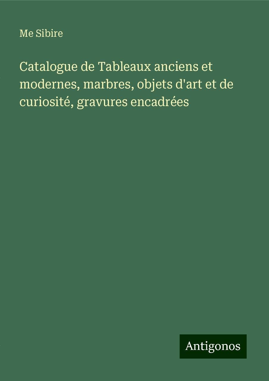 Catalogue de Tableaux anciens et modernes, marbres, objets d'art et de curiosité, gravures encadrées Classics