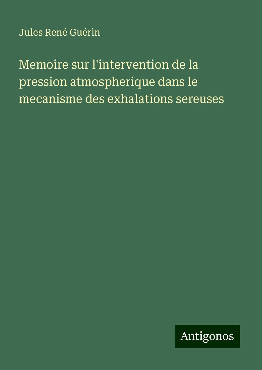 Memoire sur l'intervention de la pression atmospherique dans le mecanisme des exhalations sereuses Classics