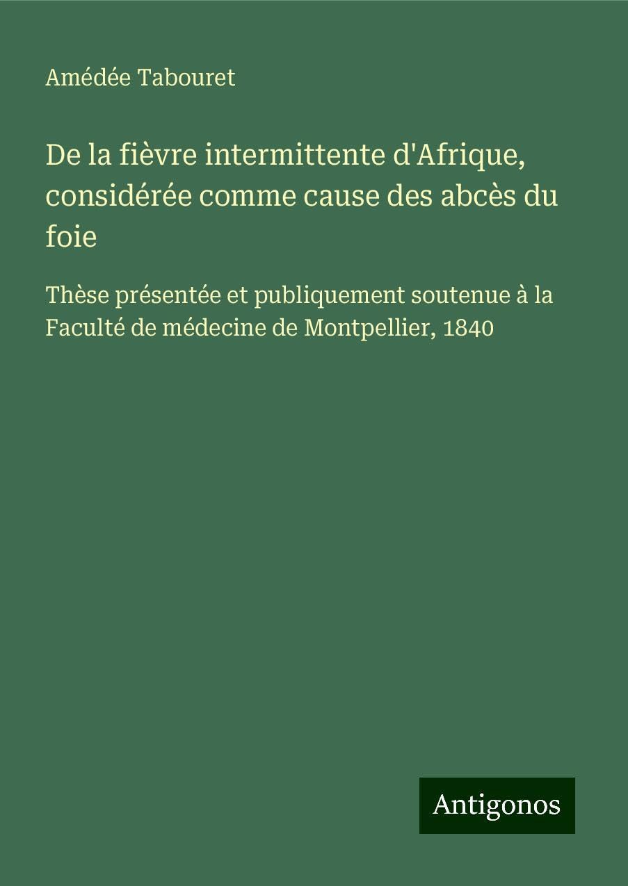 De la fièvre intermittente d'Afrique, considérée comme cause des abcès du foie Classics