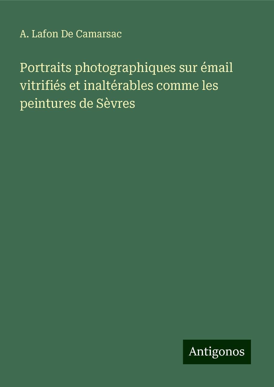 Portraits photographiques sur émail vitrifiés et inaltérables comme les peintures de Sèvres Books