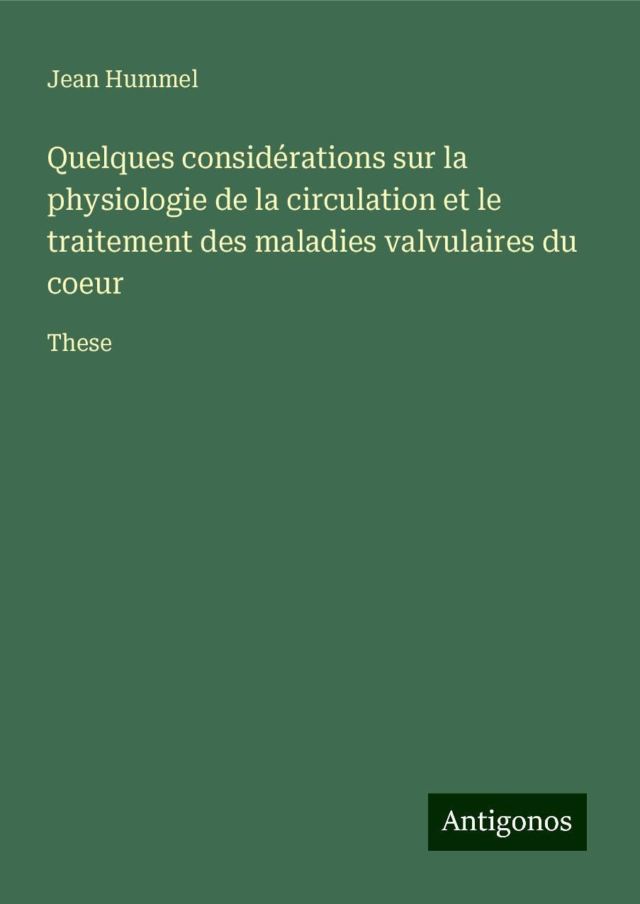 Quelques considérations sur la physiologie de la circulation et le traitement des maladies valvulaires du coeur Classics