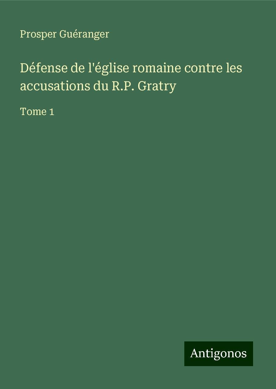 Défense de l'église romaine contre les accusations du R.P. Gratry Classics