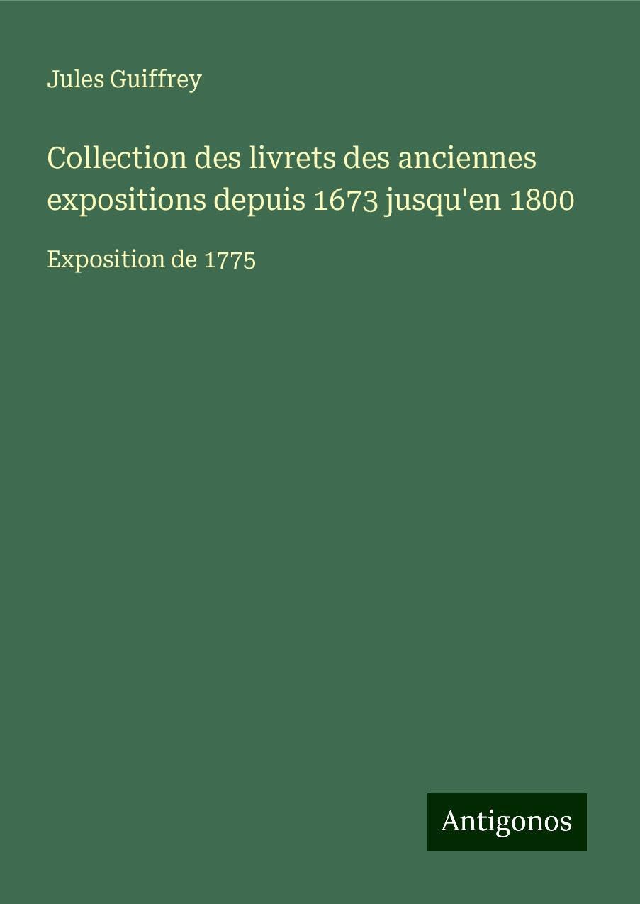 Collection des livrets des anciennes expositions depuis 1673 jusqu'en 1800 Classics