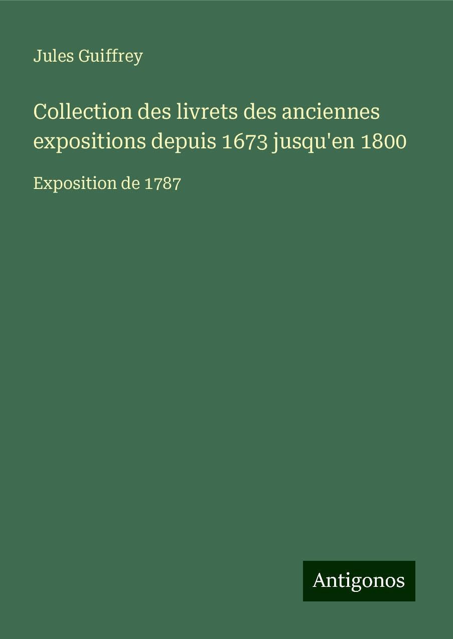 Collection des livrets des anciennes expositions depuis 1673 jusqu'en 1800 Books
