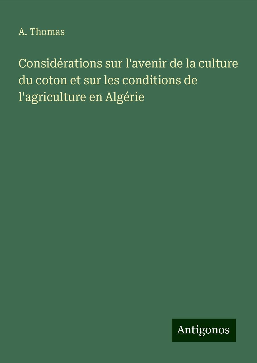 Considérations sur l'avenir de la culture du coton et sur les conditions de l'agriculture en Algérie Books