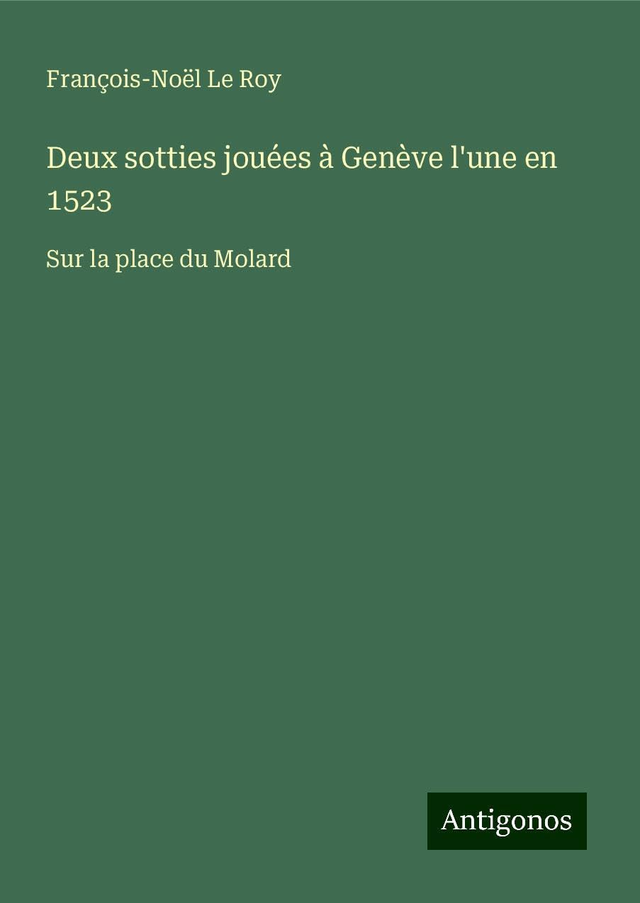 Deux sotties jouées à Genève l'une en 1523 Classics