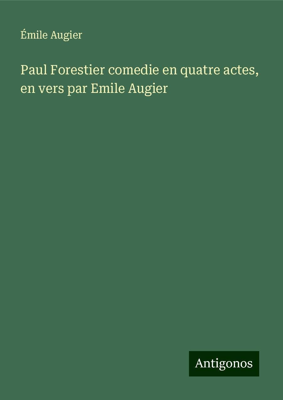 Paul Forestier comedie en quatre actes, en vers par Emile Augier Classics