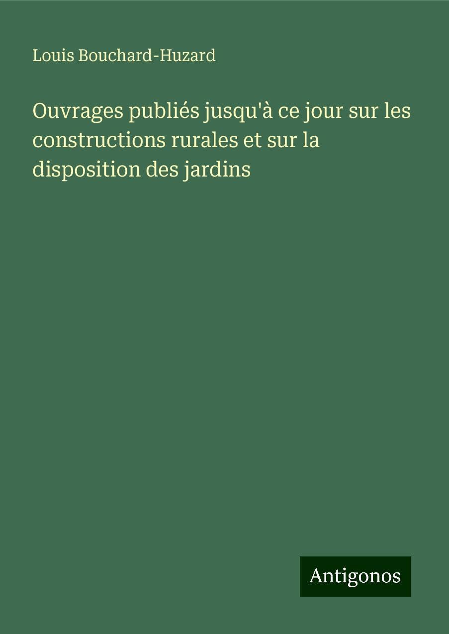 Ouvrages publiés jusqu'à ce jour sur les constructions rurales et sur la disposition des jardins Books