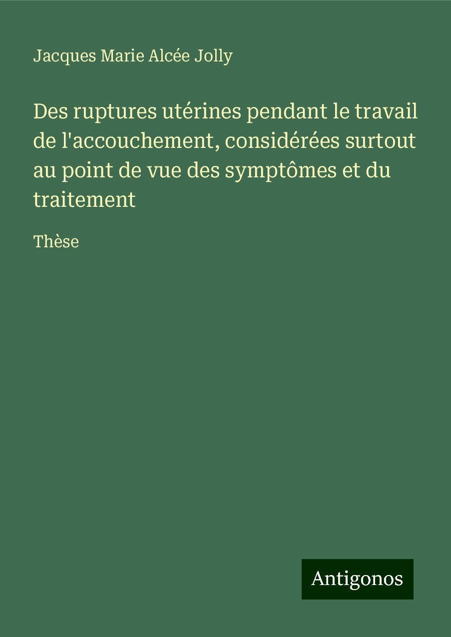 Des ruptures utérines pendant le travail de l'accouchement, considérées surtout au point de vue des symptômes et du traitement Books