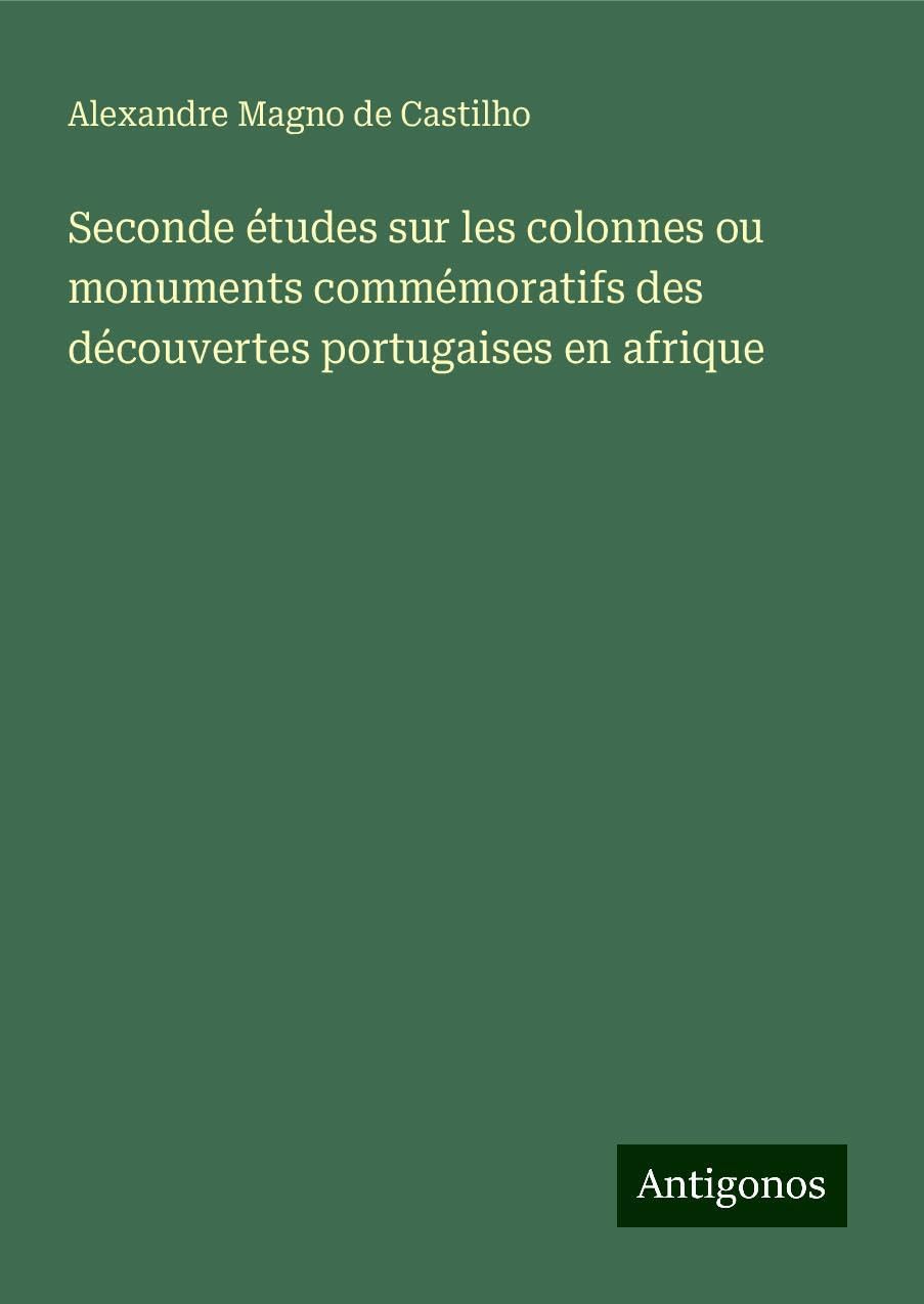 Seconde études sur les colonnes ou monuments commémoratifs des découvertes portugaises en afrique Books
