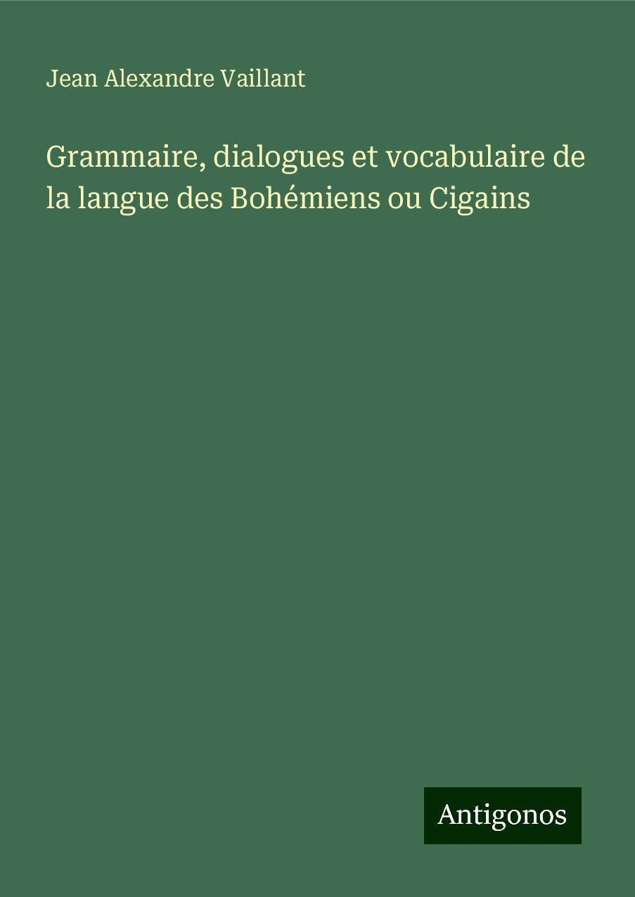 Grammaire, dialogues et vocabulaire de la langue des Bohémiens ou Cigains Classics
