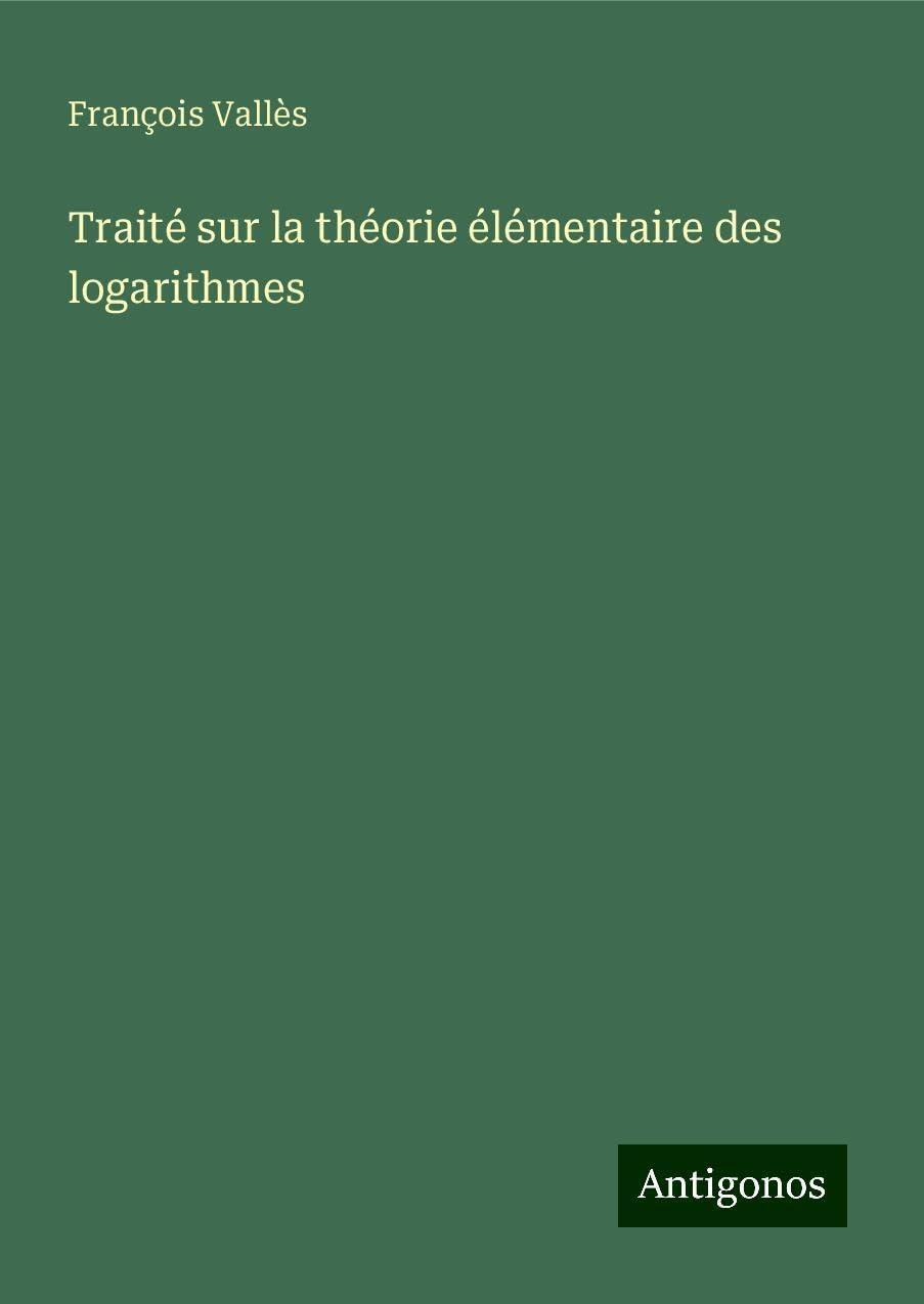 Traité sur la théorie élémentaire des logarithmes Classics