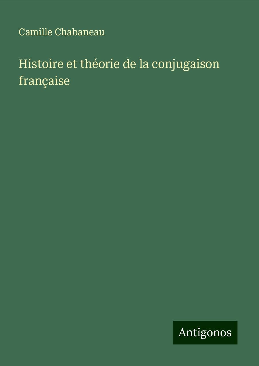Histoire et théorie de la conjugaison française Classics