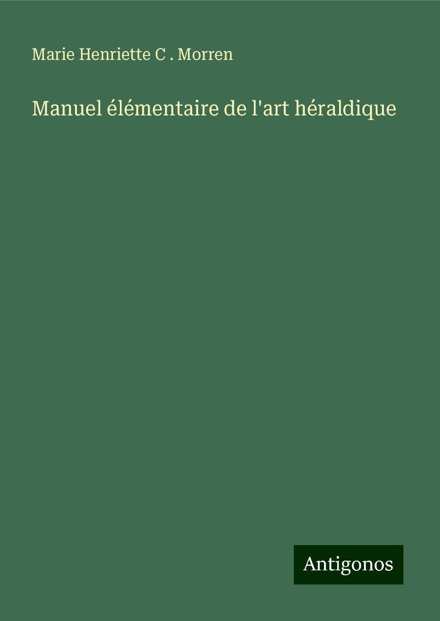 Manuel élémentaire de l'art héraldique Classics
