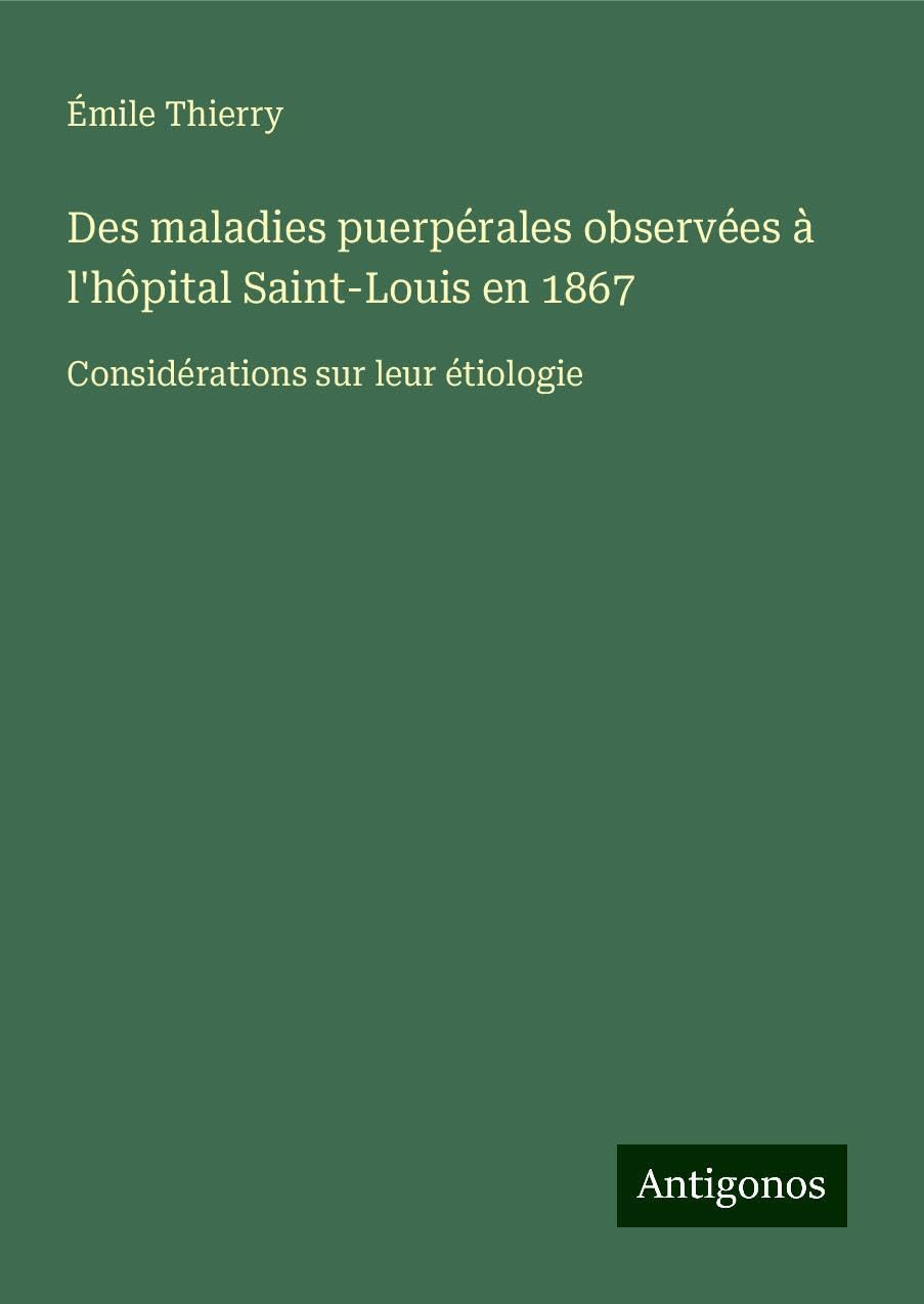 Des maladies puerpérales observées à l'hôpital Saint-Louis en 1867 Classics