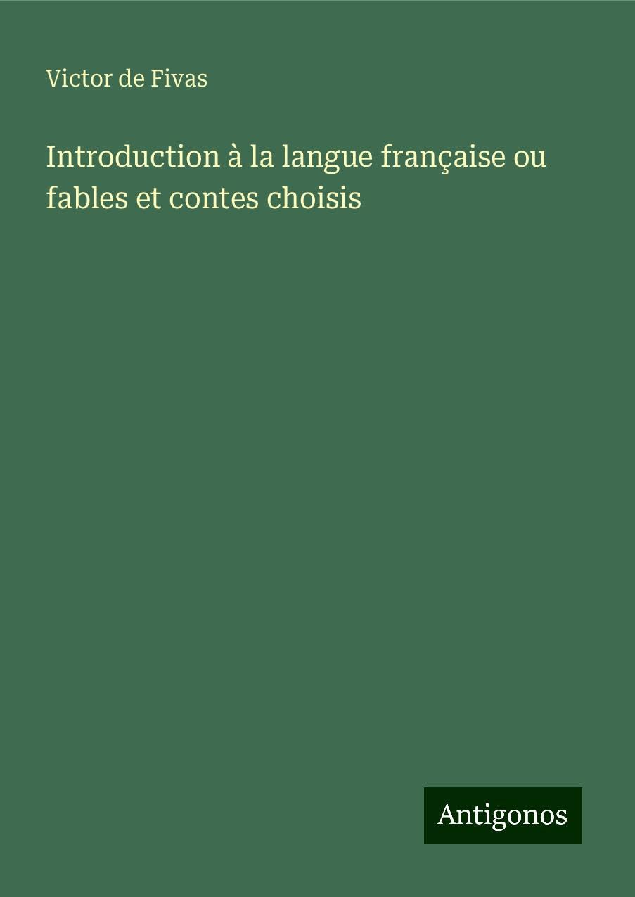 Introduction à la langue française ou fables et contes choisis Classics