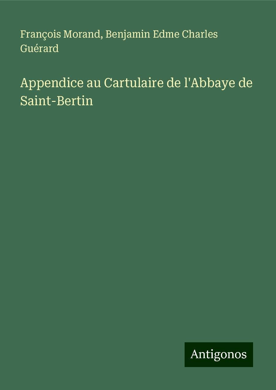 Appendice au Cartulaire de l'Abbaye de Saint-Bertin Classics