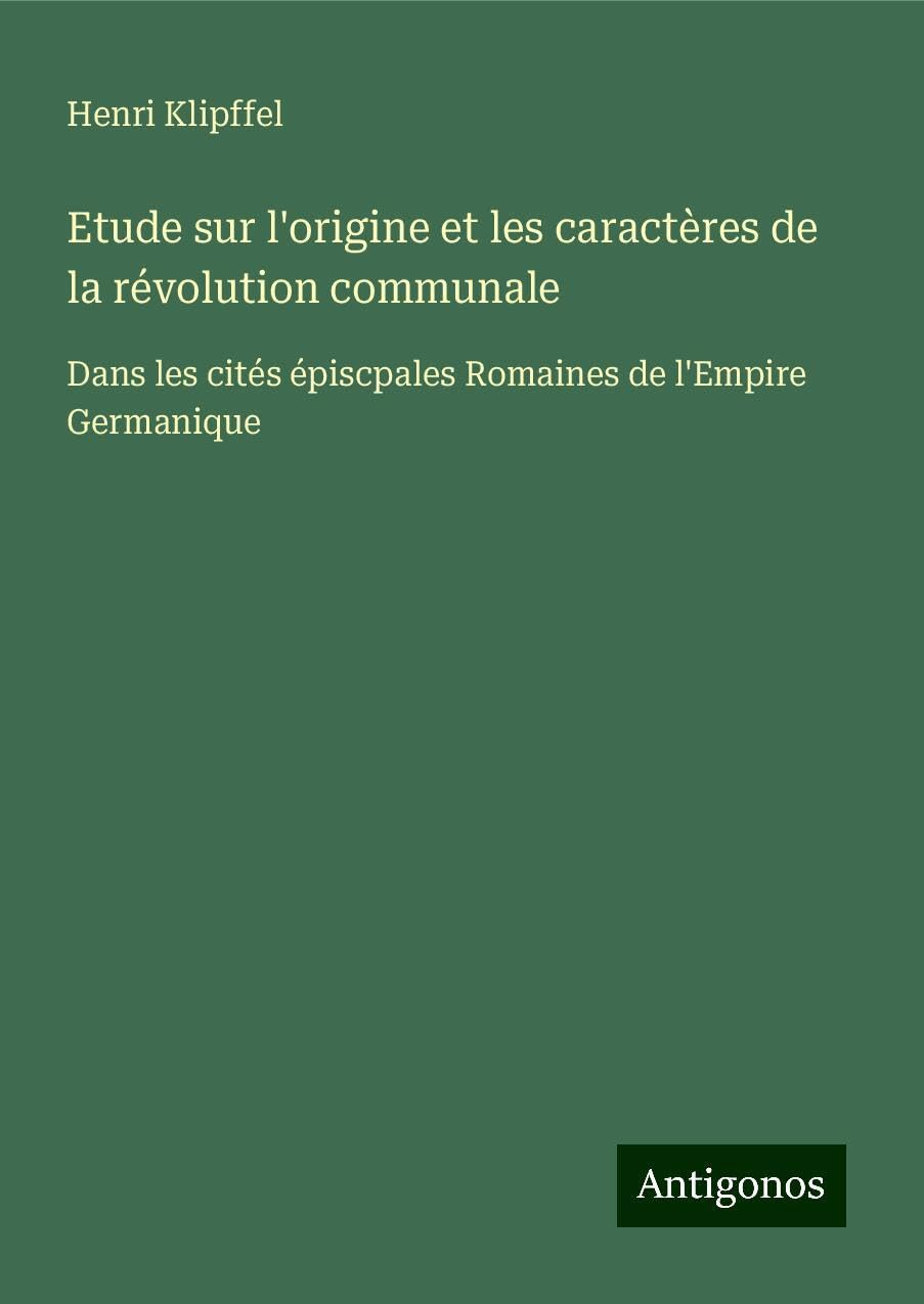 Etude sur l'origine et les caractères de la révolution communale Classics