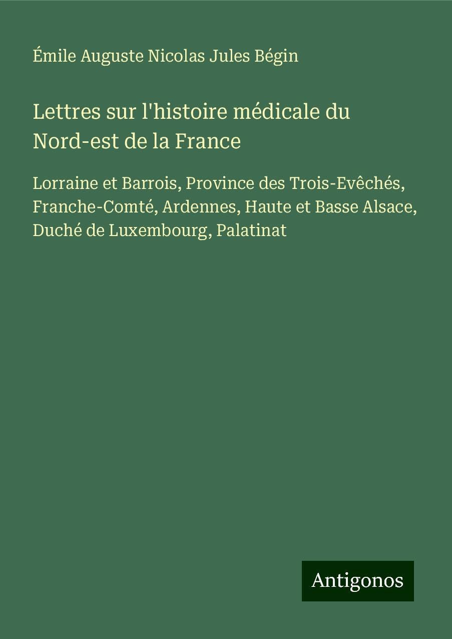 Lettres sur l'histoire médicale du Nord-est de la France Classics
