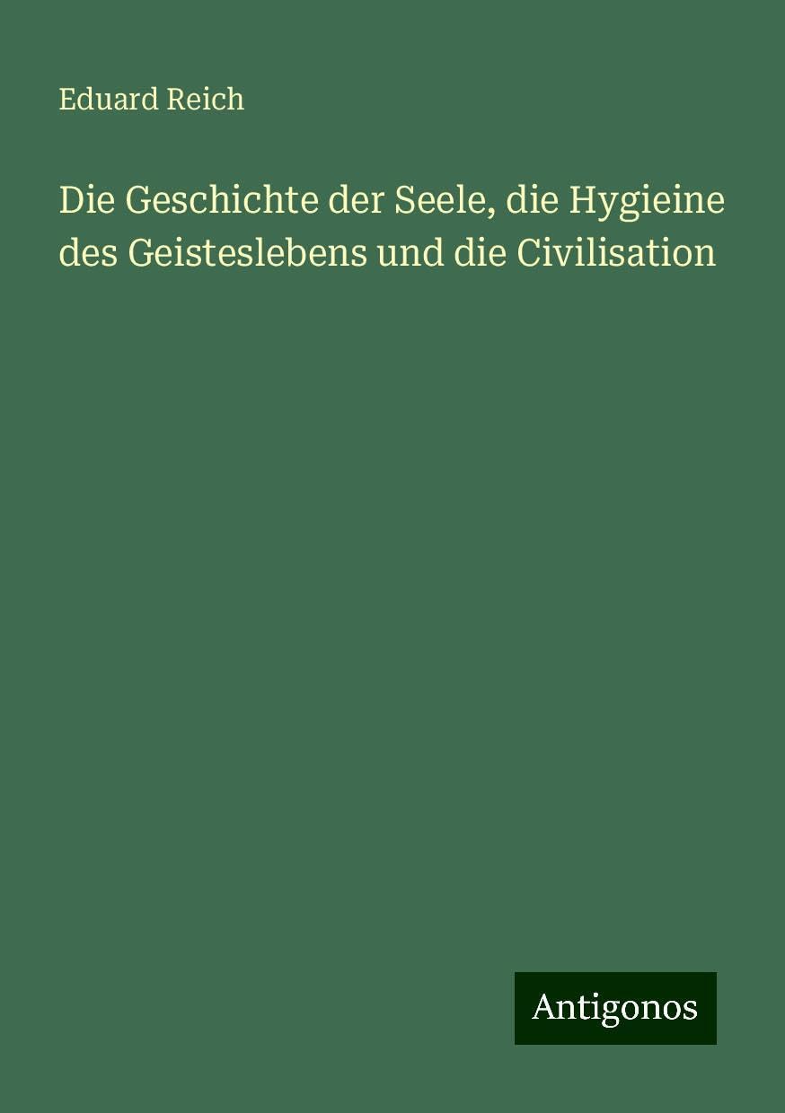 Die Geschichte der Seele, die Hygieine des Geisteslebens und die Civilisation Classics