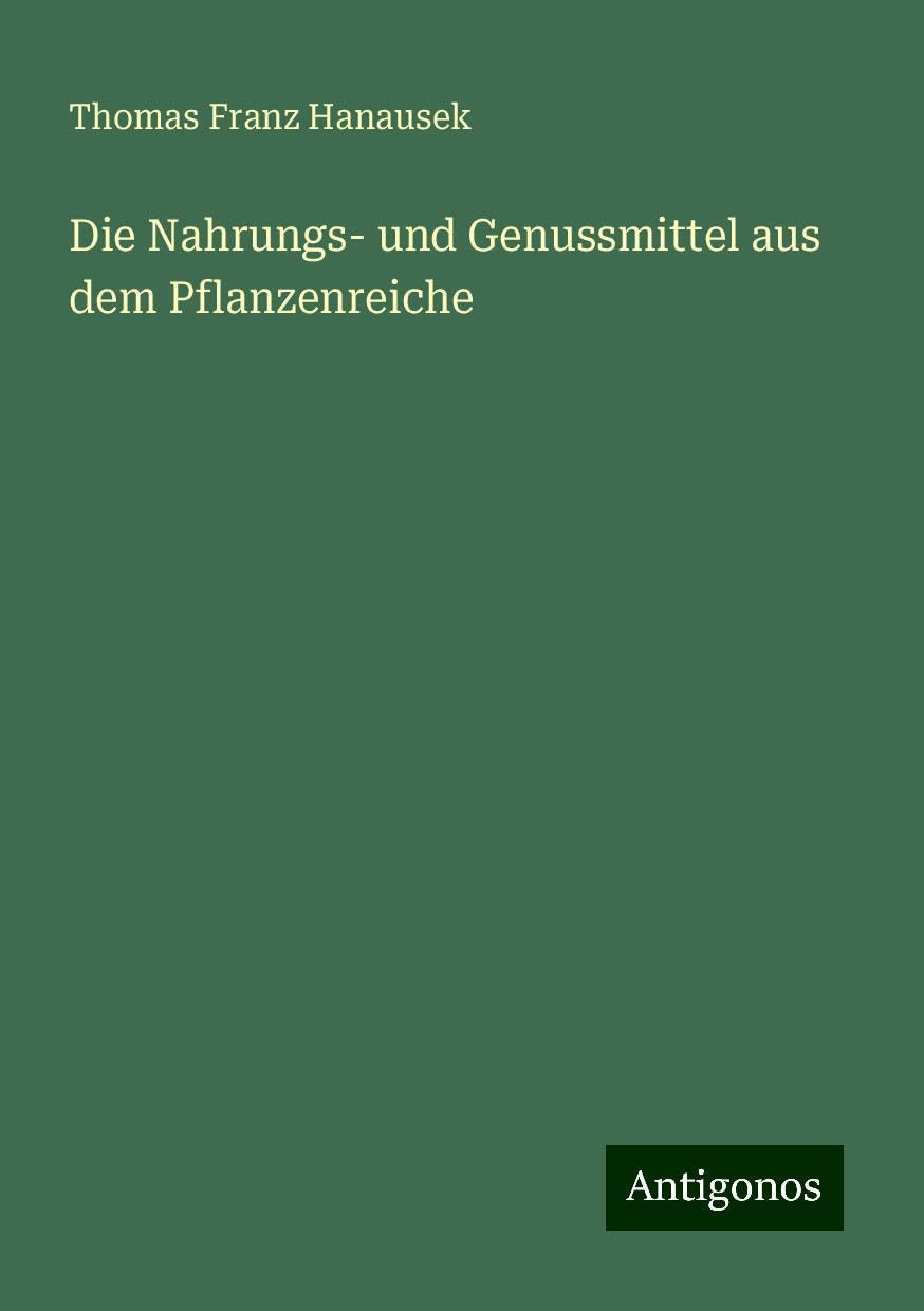 Die Nahrungs- und Genussmittel aus dem Pflanzenreiche Classics
