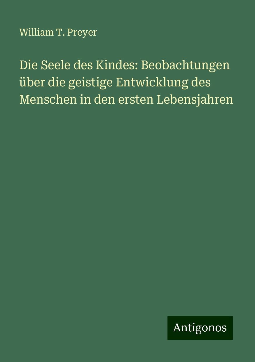 Die Seele des Kindes: Beobachtungen über die geistige Entwicklung des Menschen in den ersten Lebensjahren Classics