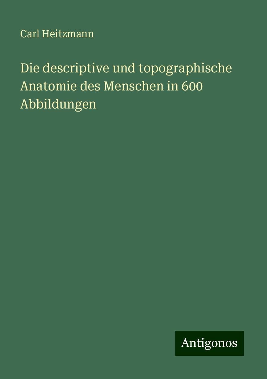 Die descriptive und topographische Anatomie des Menschen in 600 Abbildungen Classics