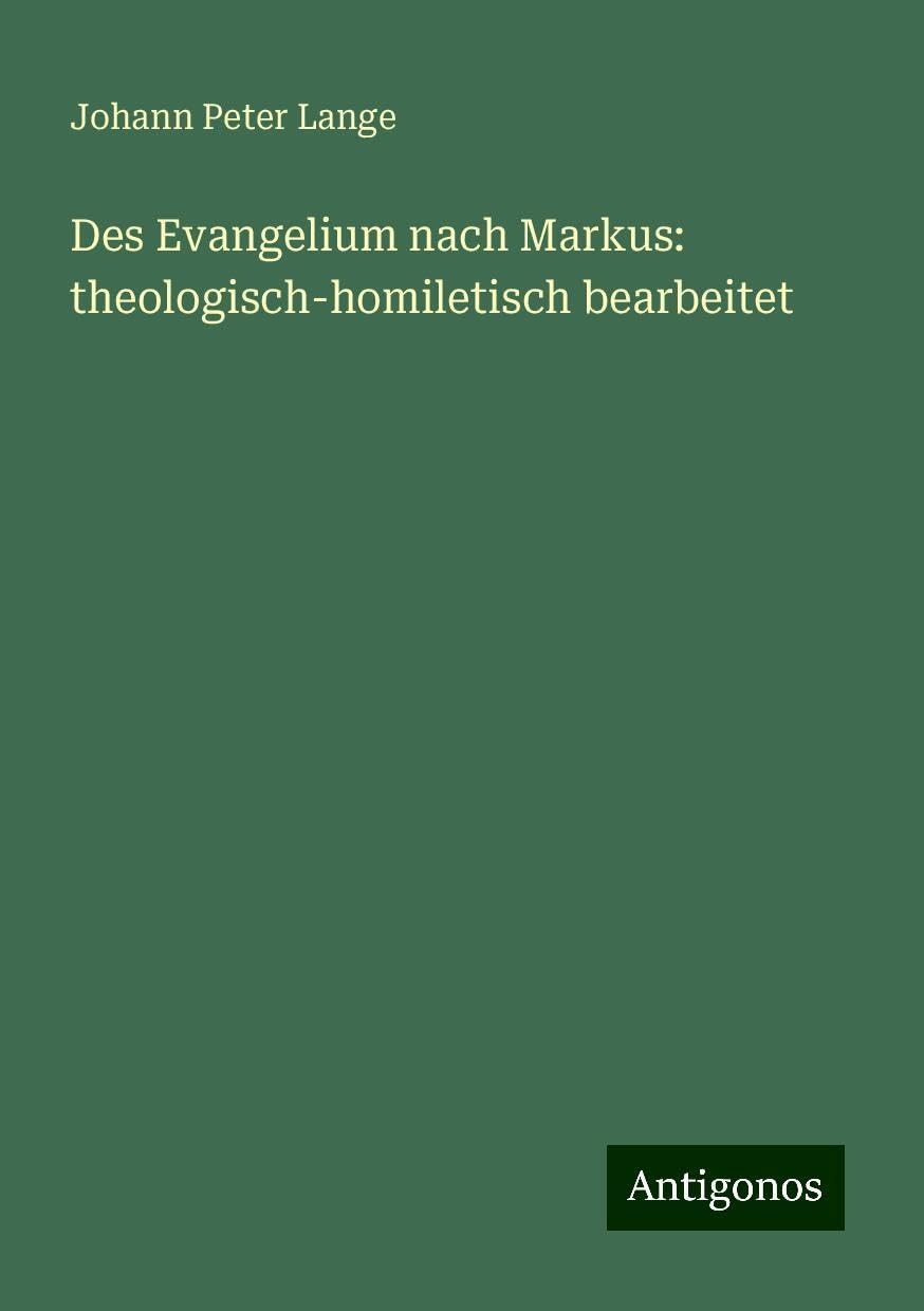 Des Evangelium nach Markus: theologisch-homiletisch bearbeitet Classics