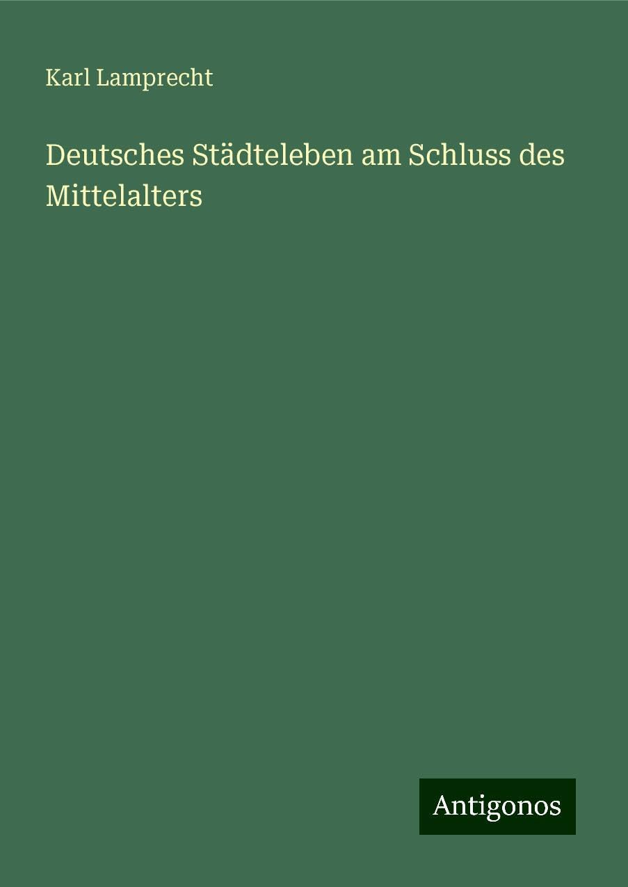 Deutsches Städteleben am Schluss des Mittelalters Classics