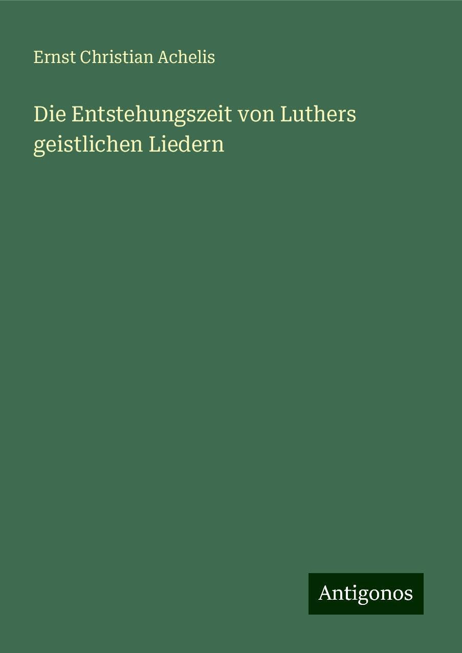 Die Entstehungszeit von Luthers geistlichen Liedern Classics