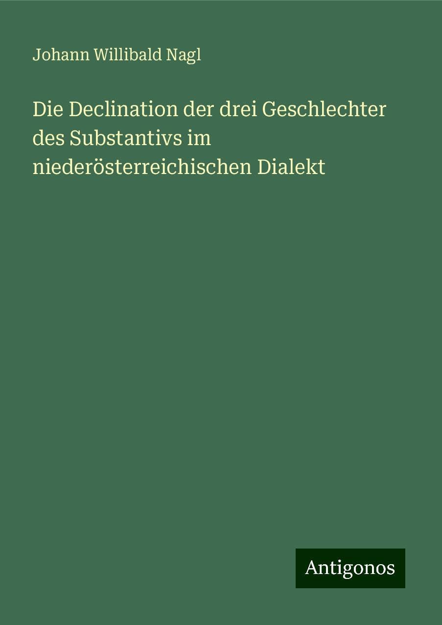 Die Declination der drei Geschlechter des Substantivs im niederösterreichischen Dialekt Classics