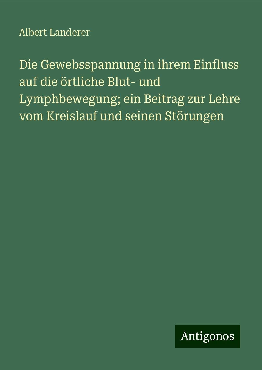 Die Gewebsspannung in ihrem Einfluss auf die örtliche Blut- und Lymphbewegung; ein Beitrag zur Lehre vom Kreislauf und seinen Störungen Classics