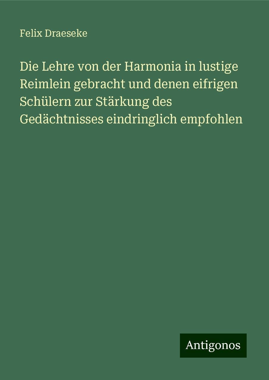 Die Lehre von der Harmonia in lustige Reimlein gebracht und denen eifrigen Schülern zur Stärkung des Gedächtnisses eindringlich empfohlen Classics