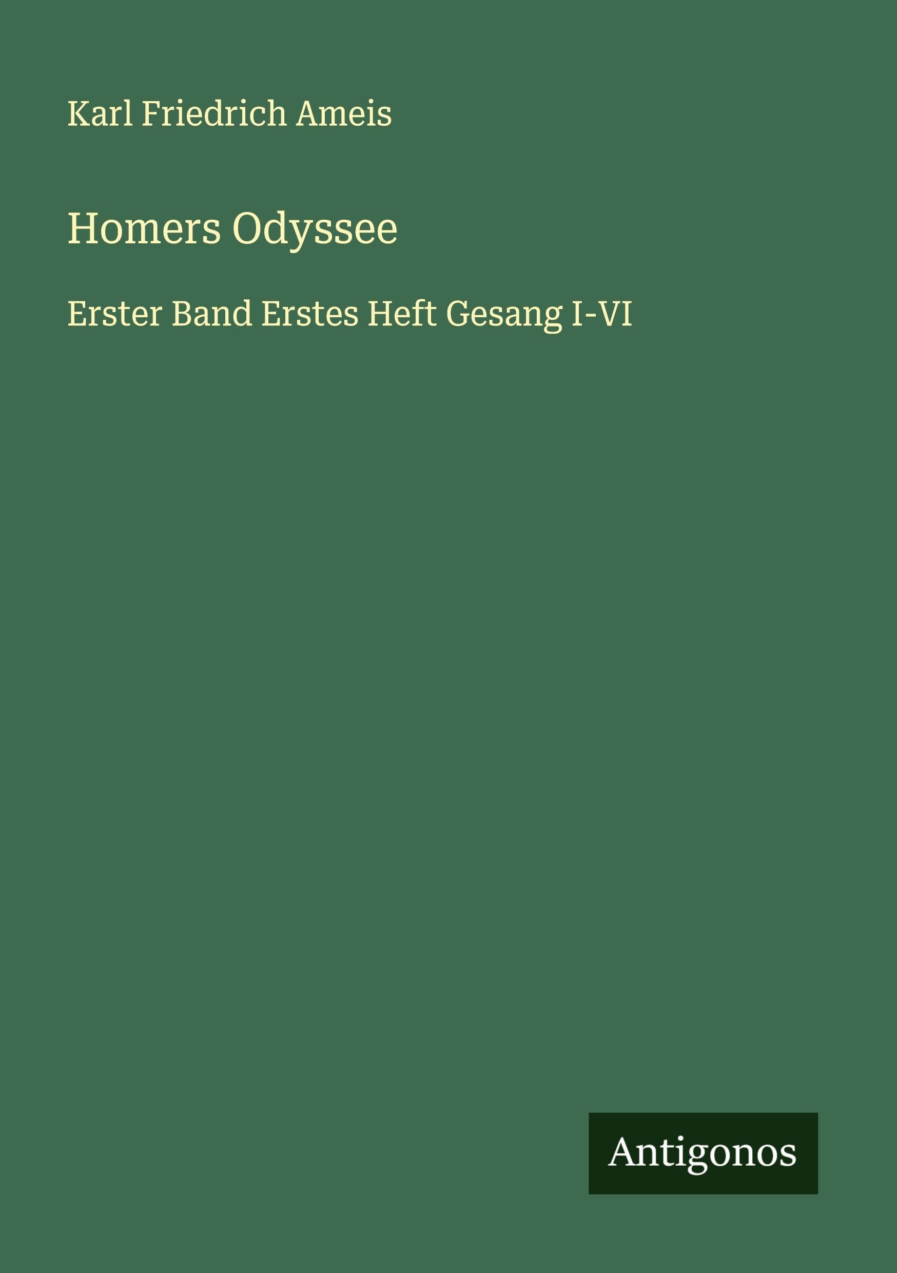Homers Odyssee: Erster Band Erstes Heft Gesang I-VI Classics