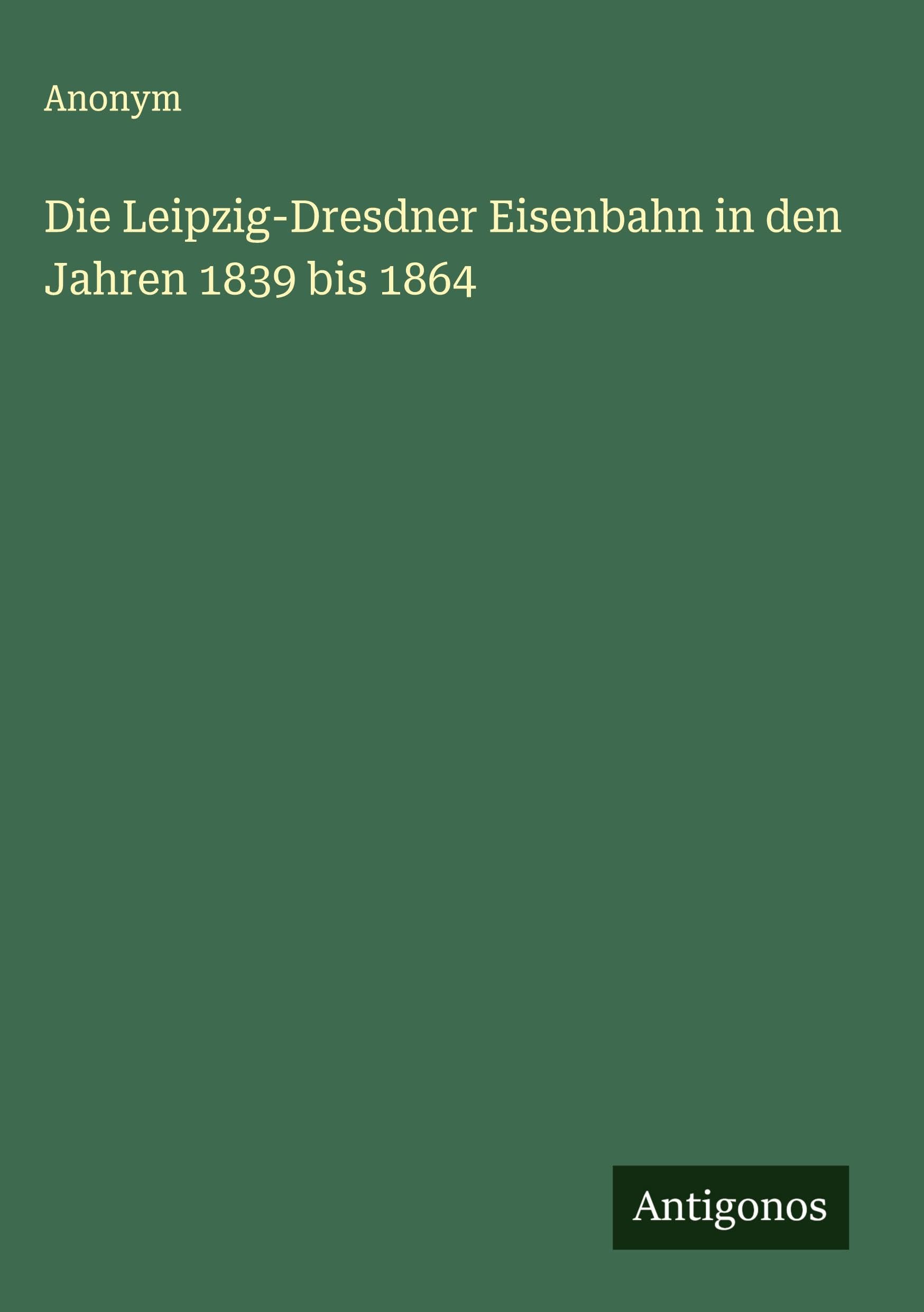 Die Leipzig-Dresdner Eisenbahn in den Jahren 1839 bis 1864 Classics