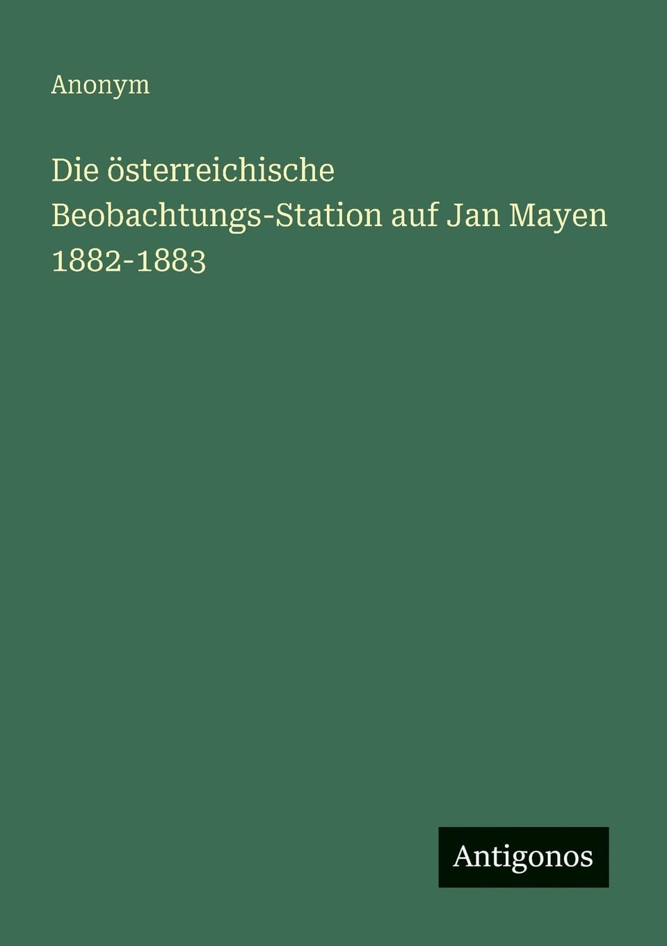 Die österreichische Beobachtungs-Station auf Jan Mayen 1882-1883 Classics